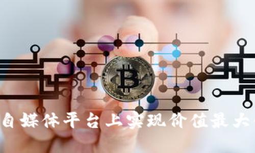 如何在区块链自媒体平台上实现价值最大化：以币乎为例