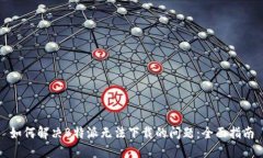 如何解决B特派无法下载的问题：全面指南